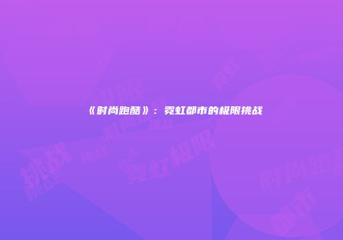 《时尚跑酷》：霓虹都市的极限挑战