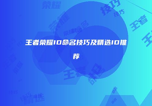 王者荣耀ID命名技巧及精选ID推荐