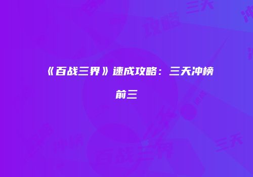 《百战三界》速成攻略：三天冲榜前三