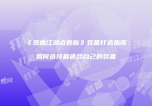 《热血江湖点卷版》装备打造指南：如何选择最适合自己的装备