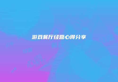 游戏餐厅经营心得分享