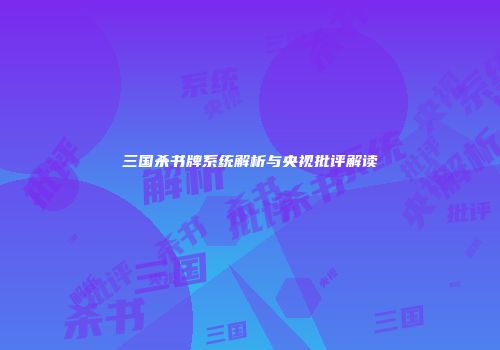 三国杀书牌系统解析与央视批评解读