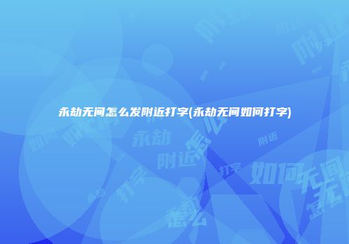 永劫无间怎么发附近打字(永劫无间如何打字)