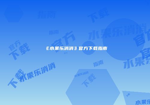 《水果乐消消》官方下载指南