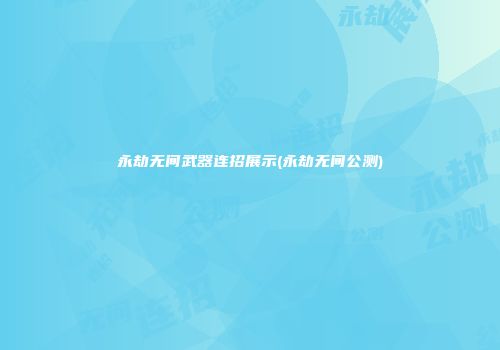 永劫无间武器连招展示(永劫无间公测)