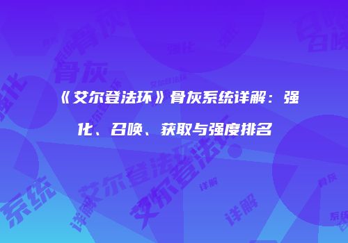 《艾尔登法环》骨灰系统详解：强化、召唤、获取与强度排名