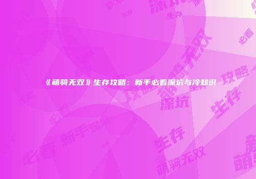 《萌骑无双》生存攻略：新手必看深坑与冷知识