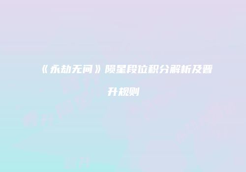《永劫无间》陨星段位积分解析及晋升规则