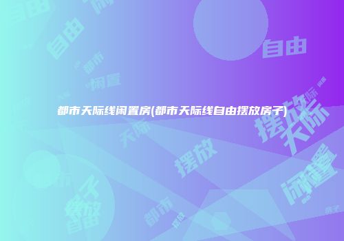 都市天际线闲置房(都市天际线自由摆放房子)