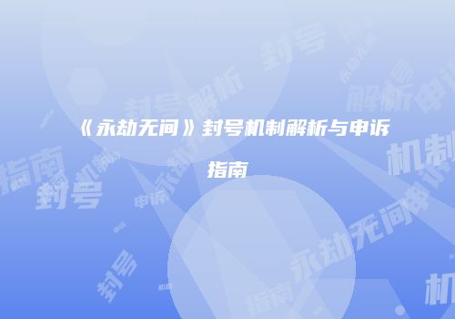 《永劫无间》封号机制解析与申诉指南