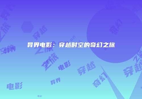 异界电影：穿越时空的奇幻之旅