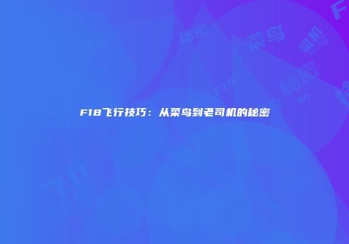 F18飞行技巧：从菜鸟到老司机的秘密