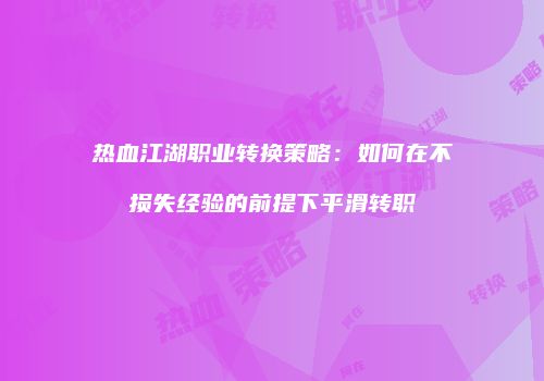 热血江湖职业转换策略：如何在不损失经验的前提下平滑转职