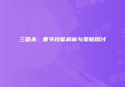 三国杀：曹节技能解析与策略探讨