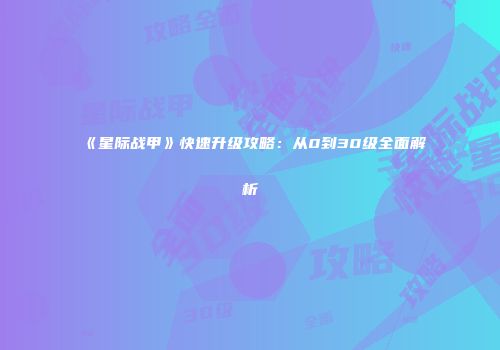 《星际战甲》快速升级攻略：从0到30级全面解析