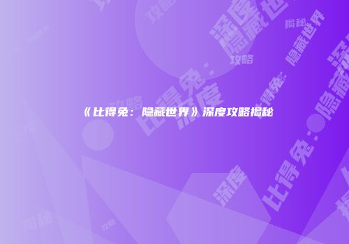 《比得兔：隐藏世界》深度攻略揭秘
