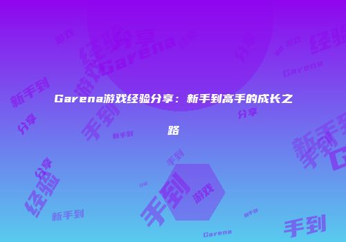 Garena游戏经验分享：新手到高手的成长之路