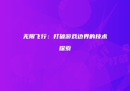 无限飞行：打破游戏边界的技术探索