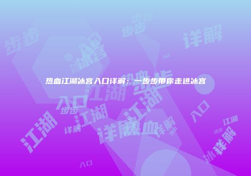 热血江湖冰宫入口详解：一步步带你走进冰宫