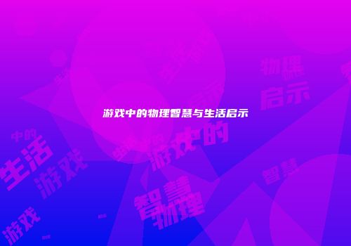 游戏中的物理智慧与生活启示