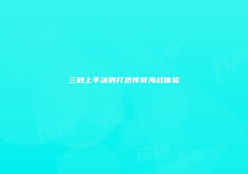 三秒上手法则打造传奇海战体验