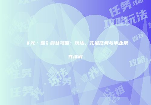 《光·遇》霞谷攻略：玩法、先祖任务与毕业条件详解