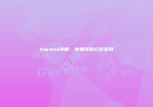 Garena攻略：快速找到心仪游戏