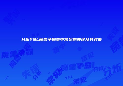 分析YSL魔兽争霸赛中常见的失误及其对策