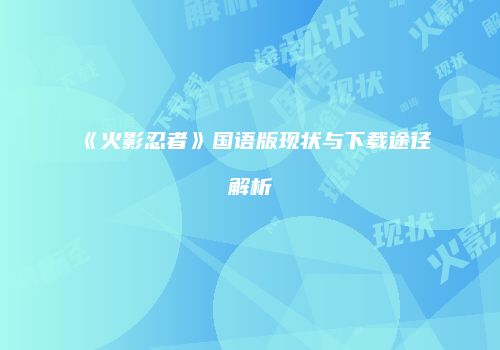 《火影忍者》国语版现状与下载途径解析