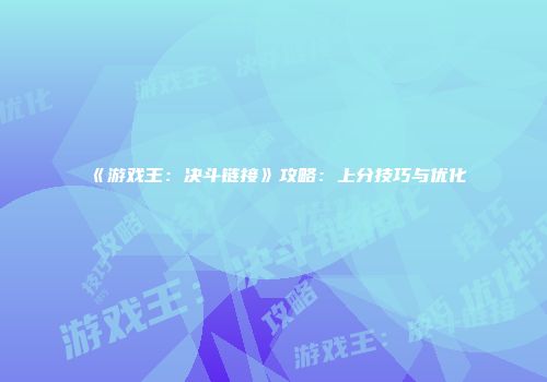 《游戏王：决斗链接》攻略：上分技巧与优化