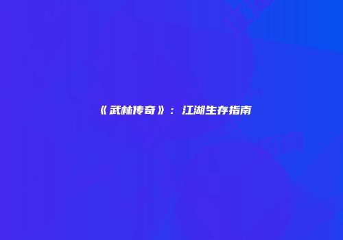 《武林传奇》：江湖生存指南