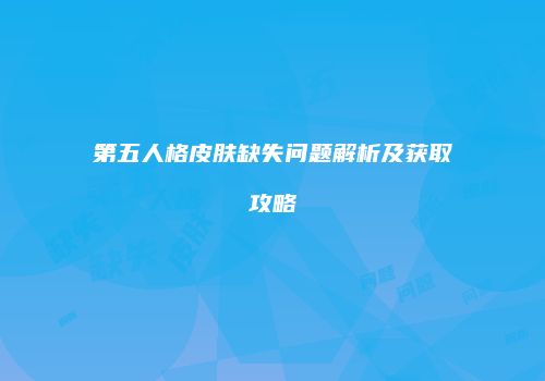 第五人格皮肤缺失问题解析及获取攻略