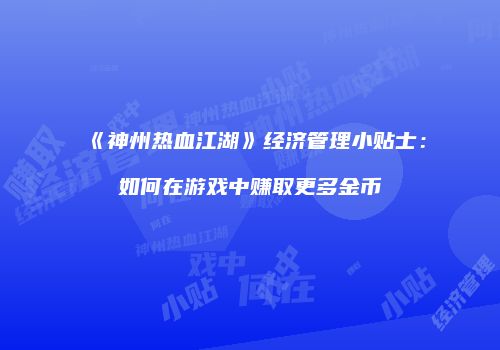 《神州热血江湖》经济管理小贴士：如何在游戏中赚取更多金币