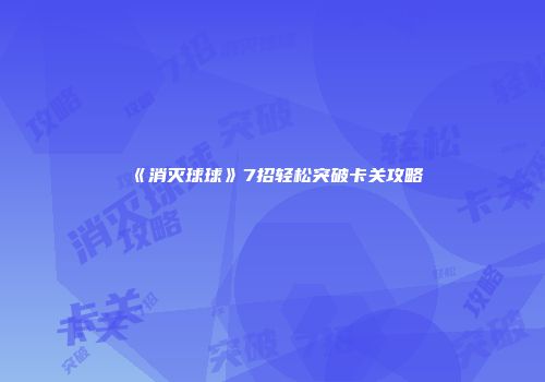 《消灭球球》7招轻松突破卡关攻略