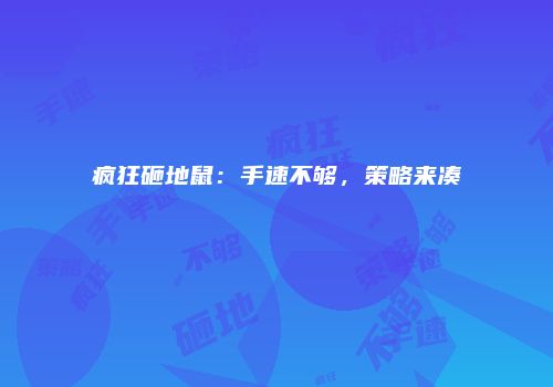 疯狂砸地鼠：手速不够，策略来凑