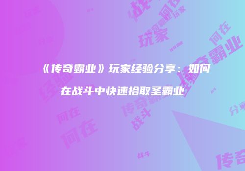 《传奇霸业》玩家经验分享：如何在战斗中快速拾取圣霸业