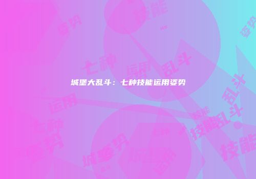 城堡大乱斗：七种技能运用姿势