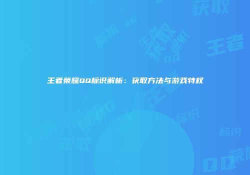 王者荣耀QQ标识解析：获取方法与游戏特权