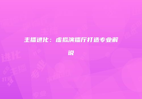 主播进化：虚拟演播厅打造专业解说