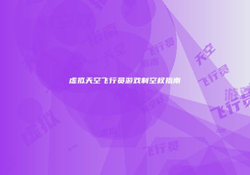 虚拟天空飞行员游戏制空权指南