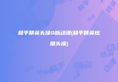 和平精英头像Q版动漫(和平精英炫酷头像)