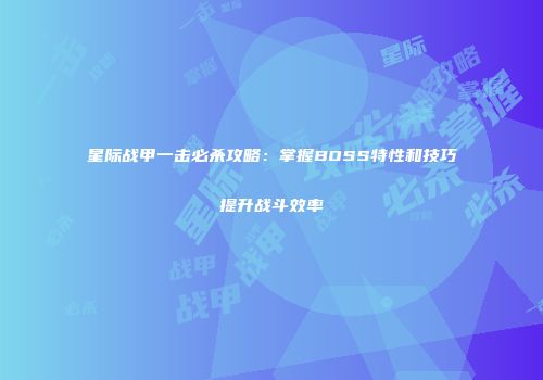 星际战甲一击必杀攻略：掌握BOSS特性和技巧提升战斗效率
