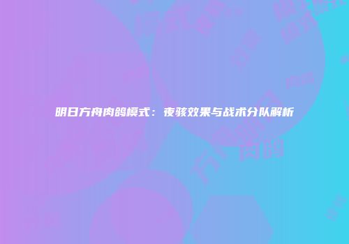 明日方舟肉鸽模式：夜骇效果与战术分队解析