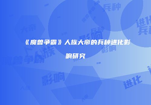 《魔兽争霸》人族大帝的兵种进化影响研究