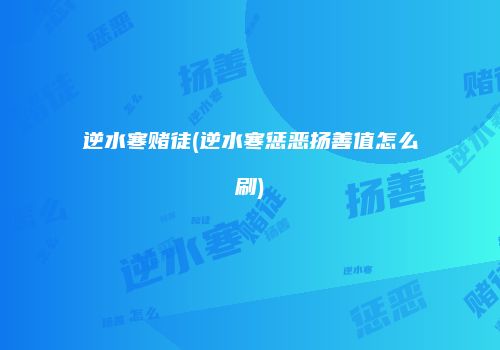 逆水寒赌徒(逆水寒惩恶扬善值怎么刷)