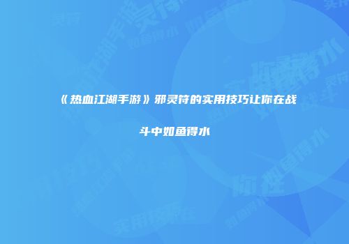 《热血江湖手游》邪灵符的实用技巧让你在战斗中如鱼得水
