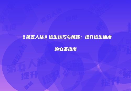 《第五人格》逃生技巧与策略：提升逃生速度的必备指南