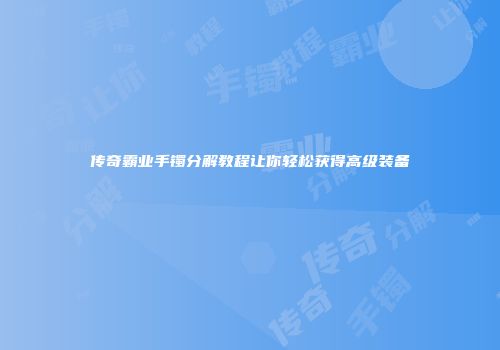 传奇霸业手镯分解教程让你轻松获得高级装备