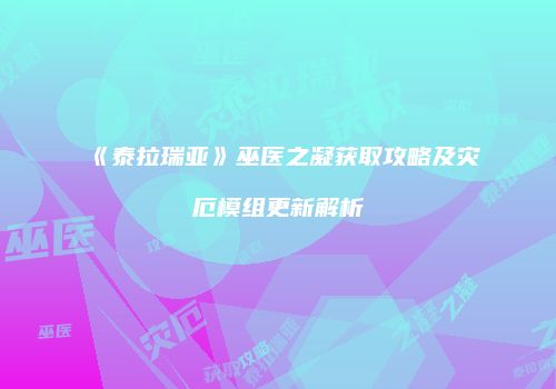 《泰拉瑞亚》巫医之凝获取攻略及灾厄模组更新解析