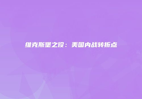 维克斯堡之役：美国内战转折点